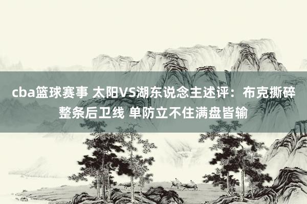 cba篮球赛事 太阳VS湖东说念主述评：布克撕碎整条后卫线 单防立不住满盘皆输