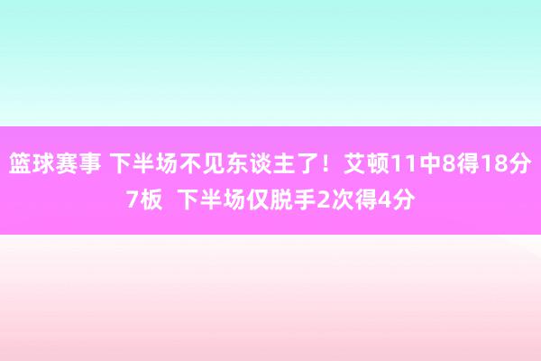 篮球赛事 下半场不见东谈主了！艾顿11中8得18分7板  下半场仅脱手2次得4分