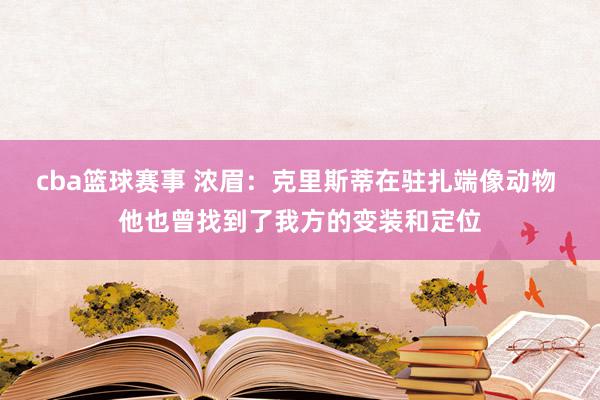 cba篮球赛事 浓眉：克里斯蒂在驻扎端像动物 他也曾找到了我方的变装和定位