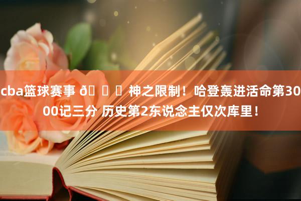 cba篮球赛事 😀神之限制！哈登轰进活命第3000记三分 历史第2东说念主仅次库里！