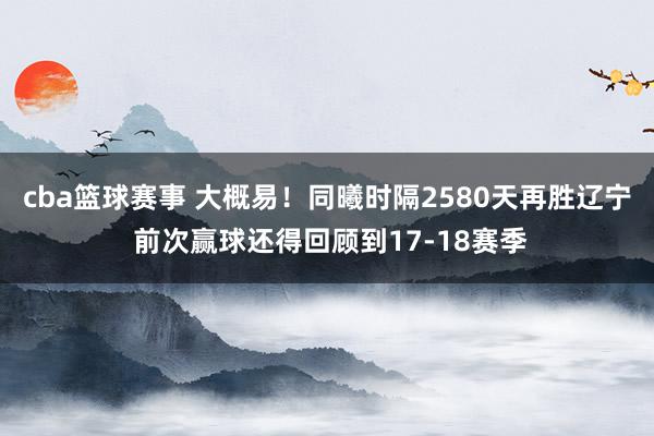 cba篮球赛事 大概易！同曦时隔2580天再胜辽宁 前次赢球还得回顾到17-18赛季