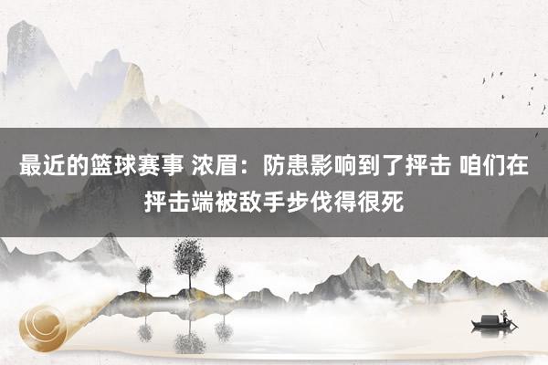 最近的篮球赛事 浓眉：防患影响到了抨击 咱们在抨击端被敌手步伐得很死