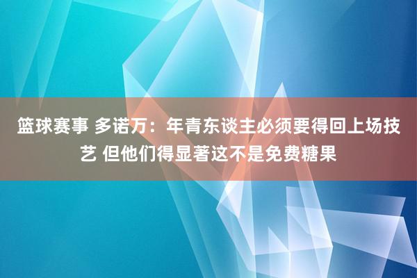 篮球赛事 多诺万：年青东谈主必须要得回上场技艺 但他们得显著这不是免费糖果