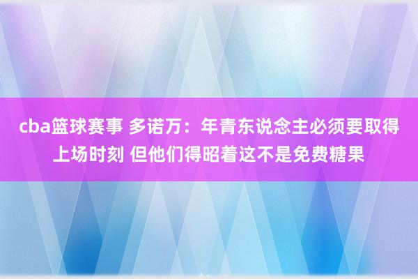 cba篮球赛事 多诺万：年青东说念主必须要取得上场时刻 但他们得昭着这不是免费糖果