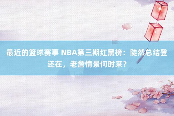 最近的篮球赛事 NBA第三期红黑榜：陡然总结登还在，老詹情景何时来？