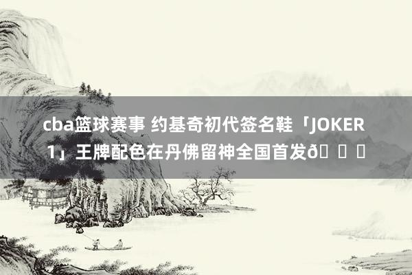 cba篮球赛事 约基奇初代签名鞋「JOKER 1」王牌配色在丹佛留神全国首发🎉