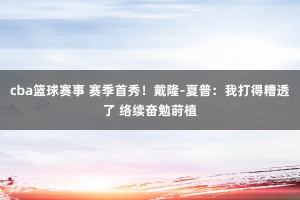 cba篮球赛事 赛季首秀！戴隆-夏普：我打得糟透了 络续奋勉莳植