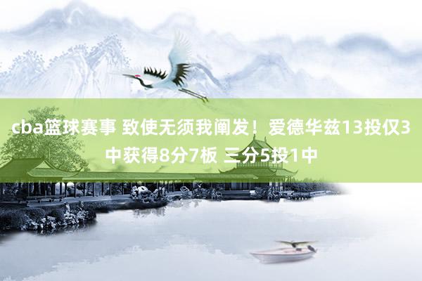 cba篮球赛事 致使无须我阐发！爱德华兹13投仅3中获得8分7板 三分5投1中