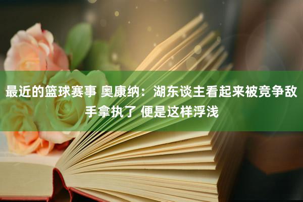 最近的篮球赛事 奥康纳：湖东谈主看起来被竞争敌手拿执了 便是这样浮浅