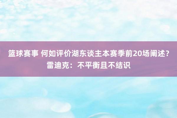 篮球赛事 何如评价湖东谈主本赛季前20场阐述？雷迪克：不平衡且不结识